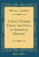 A Help Toward Fixing the Facts of American History (Classic Reprint)