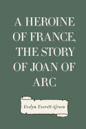 A Heroine of France, the Story of Joan of Arc