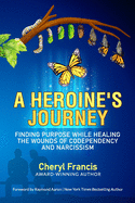 A Heroine's Journey: Finding Purpose While Healing the Wounds of Codependency and Narcissism