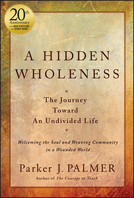 A Hidden Wholeness: The Journey Toward an Undivided Life, 20th Anniversary Edition - Palmer, Parker J