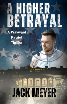 A Higher Betrayal: A Wayward Patriot Thriller - Meyer, Jack, and Cannella, Carrie (Editor)