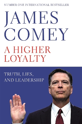 A Higher Loyalty: Truth, Lies, and Leadership - Comey, James B., Jr.