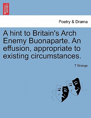 A Hint to Britain's Arch Enemy Buonaparte. an Effusion, Appropriate to Existing Circumstances. - Strange, T