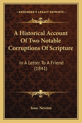 A Historical Account Of Two Notable Corruptions Of Scripture: In A Letter To A Friend (1841) - Newton, Isaac, Sir