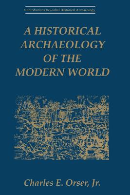 A Historical Archaeology of the Modern World - Orser Jr, Charles E