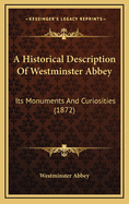 A Historical Description of Westminster Abbey: Its Monuments and Curiosities (1872)