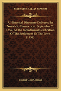 A Historical Discourse Delivered in Norwich, Connecticut, September 7, 1859, at the Bi-Centennial Celebration of the Settlement of the Town