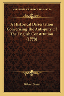 A Historical Dissertation Concerning The Antiquity Of The English Constitution (1770)