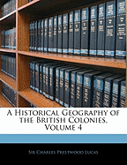 A Historical Geography of the British Colonies, Volume 4 - Lucas, Charles Prestwood, Sir