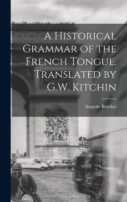 A Historical Grammar of the French Tongue. Translated by G.W. Kitchin - Brachet, Auguste