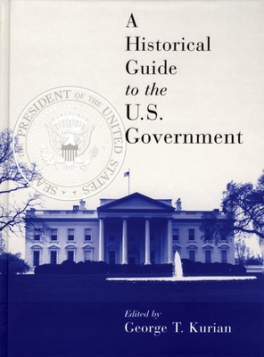 A Historical Guide to the U.S. Government - Kurian, George Thomas (Editor), and Harahan, Joseph P (Editor), and Keller, Morton (Editor)