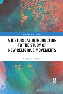 A Historical Introduction to the Study of New Religious Movements - Ashcraft, W. Michael