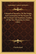 A Historical Narrative, of the Origin and Constitution of the Society of the Governor and Assistants, London, of the New Plantation in Ulster (1865)