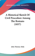 A Historical Sketch Of Civil Procedure Among The Romans (1857)