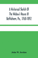 A Historical Sketch Of The Widow'S House At Bethlehem, Pa., 1768-1892