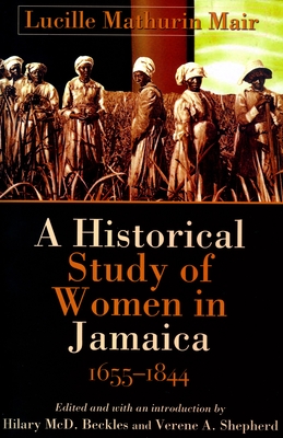 A Historical Study of Women in Jamaica, 1655-1844 - Beckles, Hilary MCD (Editor), and Shepherd, Verene A (Editor)