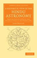 A Historical View of the Hindu Astronomy: From the Earliest Dawn of That Science in India to the Present Time. in Two Parts. Part I. the Ancient Astronomy. Part II. the Modern Astronomy, with an Explanation of the Apparent Cause of Its Introduction, and T