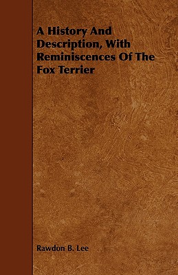 A History and Description, with Reminiscences of the Fox Terrier - Lee, Rawdon B