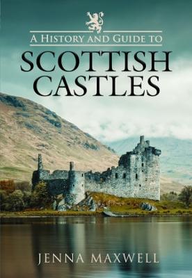 A History and Guide to Scottish Castles - Maxwell, Jenna