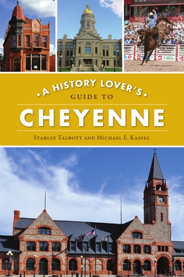 A History Lover's Guide to Cheyenne - Talbott, Starley, and Kassel, Michael E