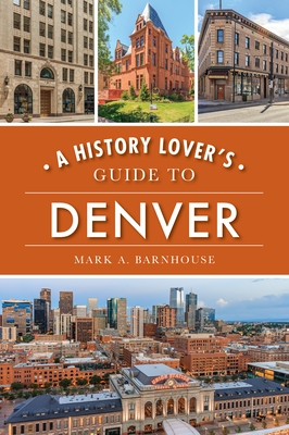 A History Lover's Guide to Denver - Barnhouse, Mark A