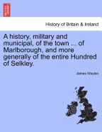 A History, Military and Municipal, of the Town of Marlborough and More Generally of the Entire Hundred of Selkley