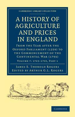 A History of Agriculture and Prices in England: From the Year after the Oxford Parliament (1259) to the Commencement of the Continental War (1793) - Rogers, James E. Thorold, and Rogers, Arthur G. L. (Editor)