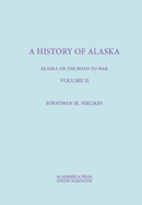 A History Of Alaska, Volume II: Alaska On The Road To War