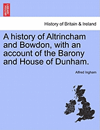 A History of Altrincham and Bowdon, with an Account of the Barony and House of Dunham