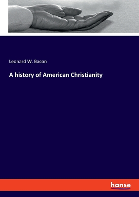 A history of American Christianity - Bacon, Leonard W