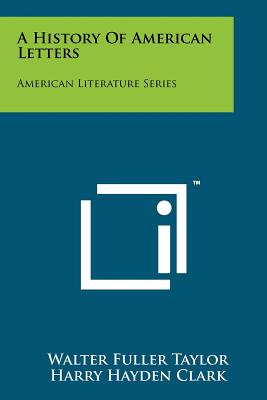 A History of American Letters: American Literature Series - Taylor, Walter Fuller, and Clark, Harry Hayden (Editor)