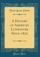 A History of American Literature Since 1870 (Classic Reprint)