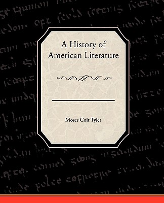 A History of American Literature - Tyler, Moses Coit