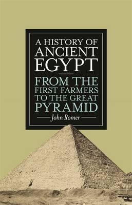 A History of Ancient Egypt: From the First Farmers to the Great Pyramid - Romer, John