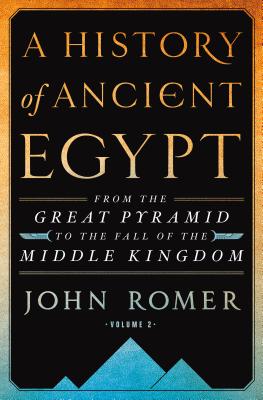 A History of Ancient Egypt Volume 2: From the Great Pyramid to the Fall of the Middle Kingdom - Romer, John