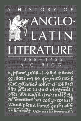 A History of Anglo-Latin Literature, 1066 1422 - Rigg, A G, and A G, Rigg