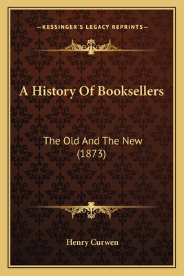 A History Of Booksellers: The Old And The New (1873) - Curwen, Henry