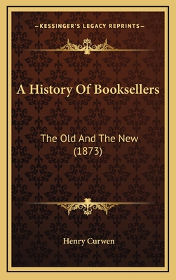 A History of Booksellers: The Old and the New (1873) - Curwen, Henry