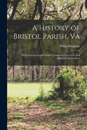A History of Bristol Parish, Va: With Genealogies of Families Connected Therewith, and Historical Illustrations
