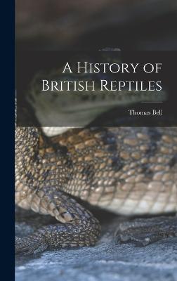A History of British Reptiles - Bell, Thomas