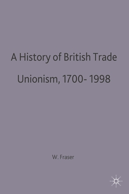 A History of British Trade Unionism 1700-1998 - Fraser, W. Hamish