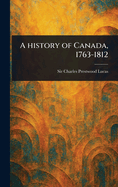 A History of Canada, 1763-1812