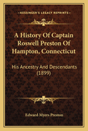 A History Of Captain Roswell Preston Of Hampton, Connecticut: His Ancestry And Descendants (1899)