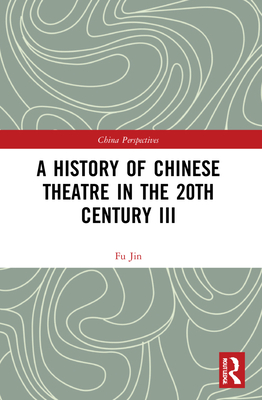 A History of Chinese Theatre in the 20th Century III - Jin, Fu