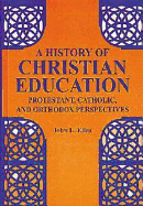 A History of Christian Education: Protestant, Catholic, and Orthodox Perspectives