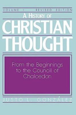 A History of Christian Thought Volume I: From the Beginnings to the Council of Chalcedon - Gonzalez, Justo L