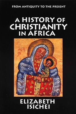 A History of Christianity in Africa: From Antiquity to the Present - Isichei, Elizabeth