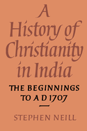 A History of Christianity in India: The Beginnings to Ad 1707