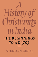 A History of Christianity in India: The Beginnings to AD 1707