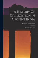 A History Of Civilization In Ancient India: Vedic And Epic Ages